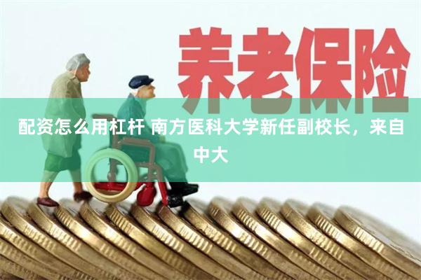 配资怎么用杠杆 南方医科大学新任副校长，来自中大