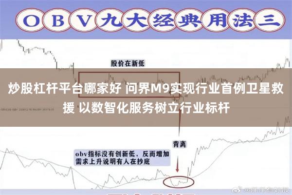 炒股杠杆平台哪家好 问界M9实现行业首例卫星救援 以数智化服务树立行业标杆