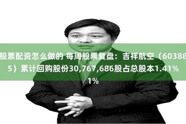 股票配资怎么做的 每周股票复盘：吉祥航空（603885）累计回购股份30,767,686股占总股本1.41%