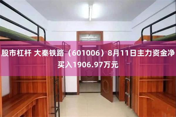 股市杠杆 大秦铁路（601006）8月11日主力资金净买入1906.97万元