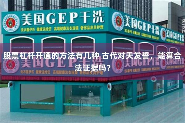 股票杠杆开通的方法有几种 古代对天发誓,能算合法证据吗?
