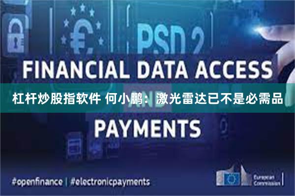 杠杆炒股指软件 何小鹏：激光雷达已不是必需品