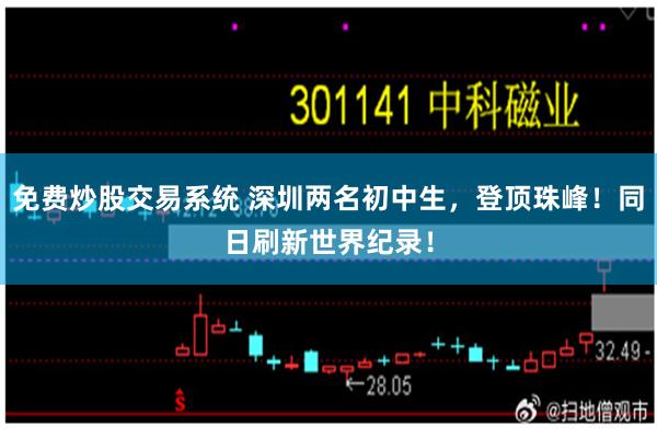 免费炒股交易系统 深圳两名初中生，登顶珠峰！同日刷新世界纪录！