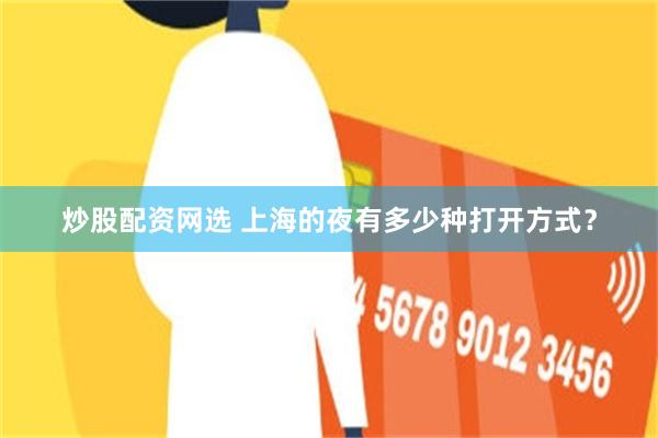 炒股配资网选 上海的夜有多少种打开方式？