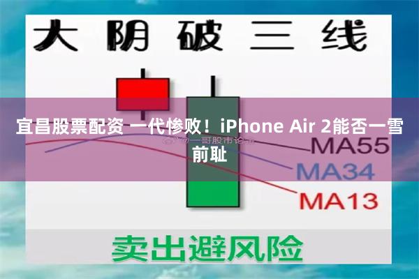 宜昌股票配资 一代惨败！iPhone Air 2能否一雪前耻