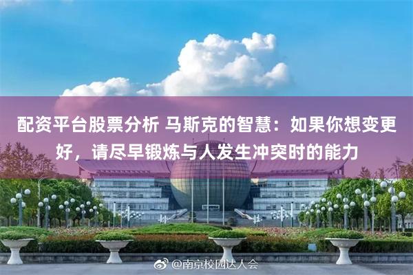 配资平台股票分析 马斯克的智慧：如果你想变更好，请尽早锻炼与人发生冲突时的能力