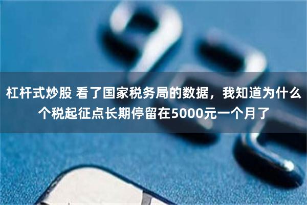 杠杆式炒股 看了国家税务局的数据，我知道为什么个税起征点长期停留在5000元一个月了