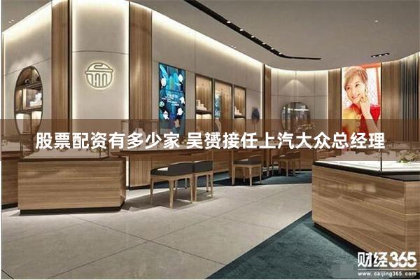 股票配资有多少家 吴赟接任上汽大众总经理