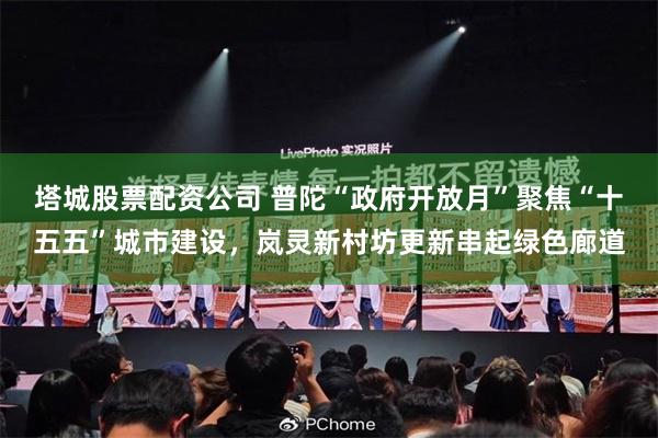 塔城股票配资公司 普陀“政府开放月”聚焦“十五五”城市建设，岚灵新村坊更新串起绿色廊道
