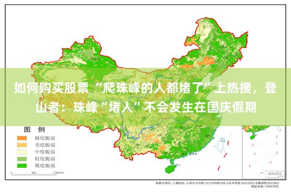 如何购买股票 “爬珠峰的人都堵了”上热搜，登山者：珠峰“堵人”不会发生在国庆假期